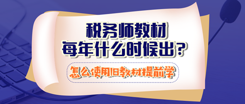 稅務(wù)師教材每年什么時候出？怎么使用23年教材提前學(xué)習(xí)？