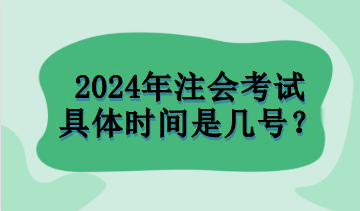 2024年注會考試具體時間是幾號？