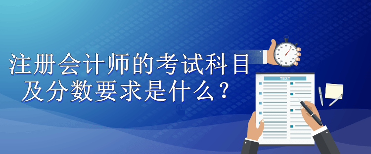 注冊會計師的考試科目及分數要求是什么？