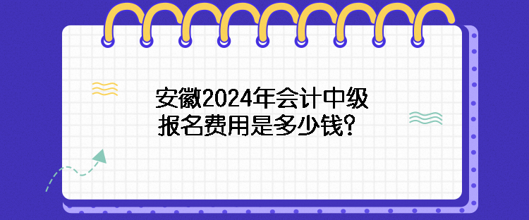 安徽2024年會(huì)計(jì)中級(jí)報(bào)名費(fèi)用是多少錢？