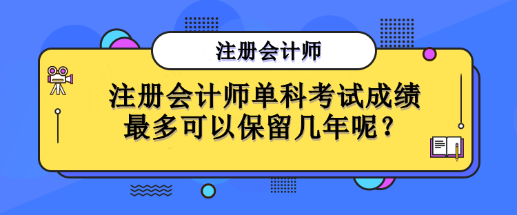 注冊會計師單科考試成績最多可以保留幾年呢？