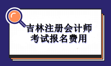 吉林注冊會計師考試報名費(fèi)用