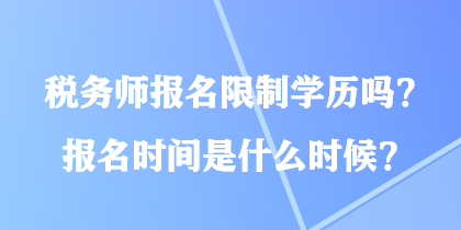 稅務(wù)師報名限制學(xué)歷嗎？報名時間是什么時候？