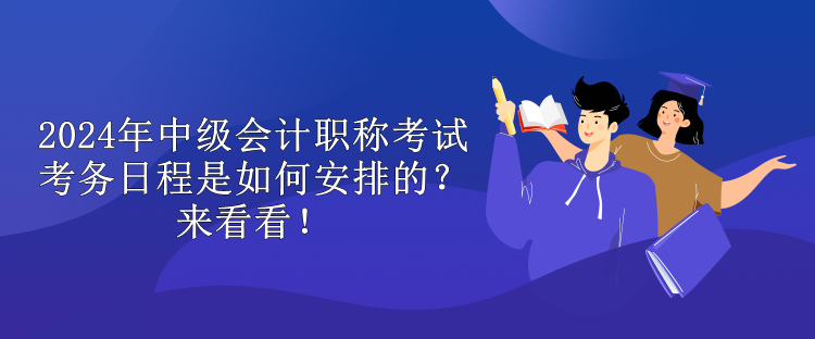 2024年中級會計職稱考試考務(wù)日程是如何安排的？來看看！