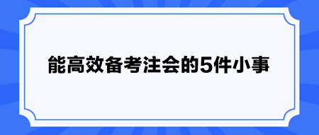 能高效備考注會的5件小事 快安排！