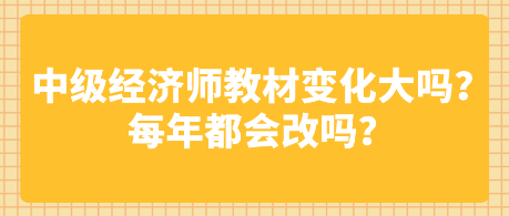 中級經(jīng)濟師教材變化大嗎？每年都會改嗎？