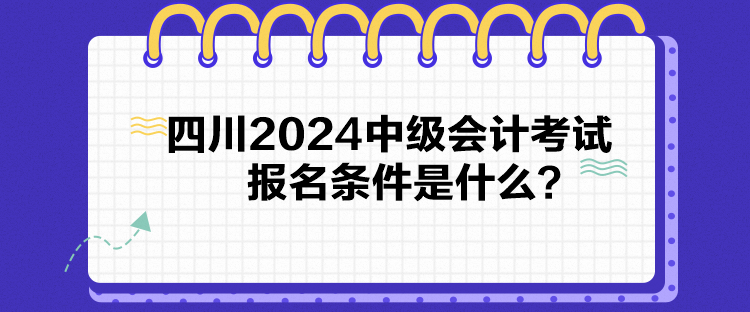 四川2024中級會計考試報名條件是什么？