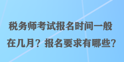 稅務師考試報名時間一般在幾月？報名要求有哪些？