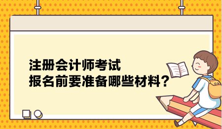 注冊會計(jì)師考試報(bào)名前要準(zhǔn)備哪些材料？