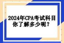 2024年CPA考試科目你了解多少呢？