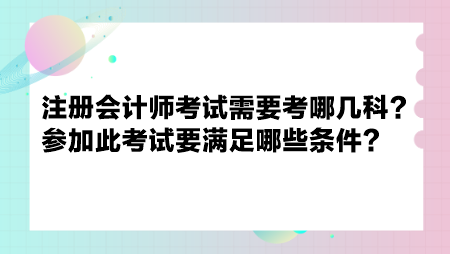 注冊會計師考試需要考哪幾科？參加此考試要滿足哪些條件？