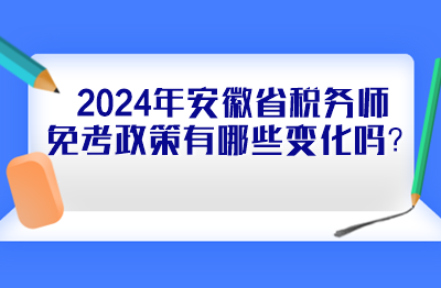 2024年安徽省稅務(wù)師免考政策有哪些變化嗎？