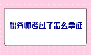 稅務(wù)師考過了怎么拿證