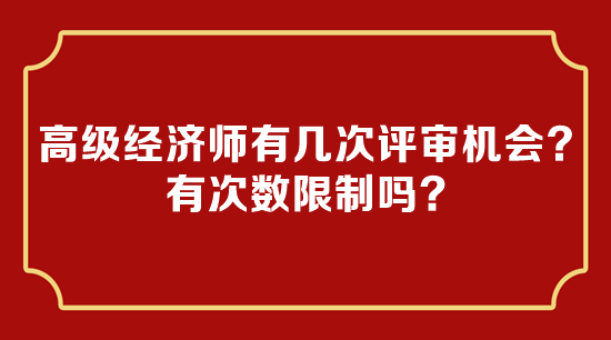 高級經(jīng)濟師有幾次評審機會？