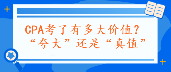 CPA考了有多大價值？“夸大”還是“真值”？