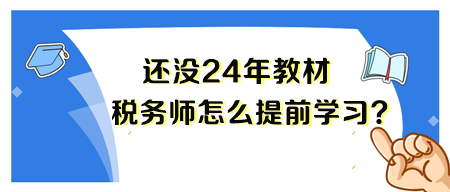 2024年稅務(wù)師新教材還沒(méi)出來(lái) 要怎么備考呢？