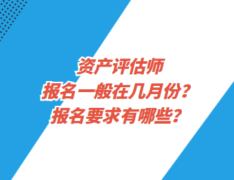 資產(chǎn)評(píng)估師報(bào)名一般在幾月份？報(bào)名要求有哪些？