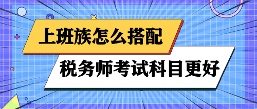 上班族怎么搭配稅務師考試科目更好