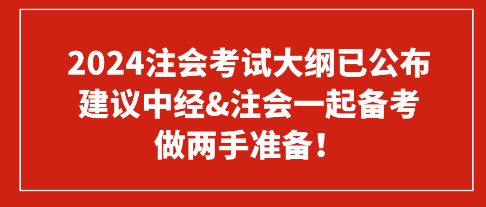 2024注會(huì)考試大綱已公布 建議中經(jīng)&注會(huì)一起備考 做兩手準(zhǔn)備！