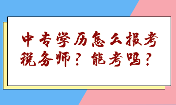 中專學(xué)歷怎么報(bào)考稅務(wù)師？能考嗎？