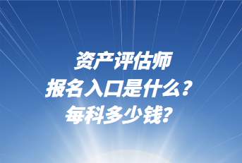 資產評估師報名入口是什么？每科多少錢？