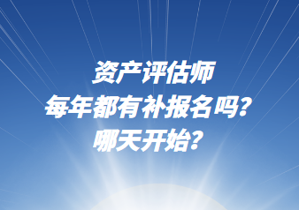 資產(chǎn)評估師每年都有補報名嗎？哪天開始？