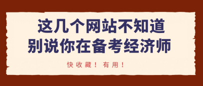 這幾個(gè)網(wǎng)站不知道，別說(shuō)你在備考經(jīng)濟(jì)師！