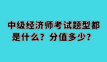 中級(jí)經(jīng)濟(jì)師考試題型都是什么？分值多少？