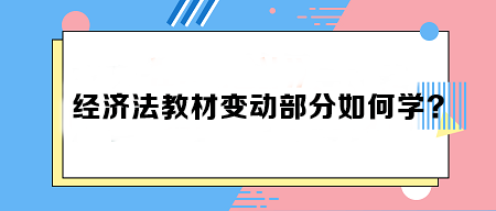 致注會早鳥們——《經濟法》教材變動部分如何學？