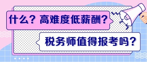 高難度低薪酬？稅務(wù)師證書到底值得報(bào)考嗎？