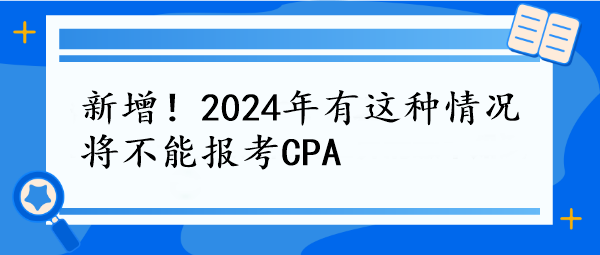 新增！2024年有這種情況將不能報(bào)考CPA