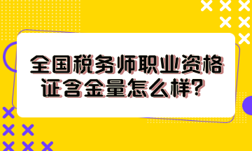 全國稅務(wù)師職業(yè)資格證含金量怎么樣？