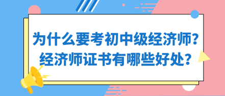 為什么要考初中級(jí)經(jīng)濟(jì)師？經(jīng)濟(jì)師證書(shū)有哪些好處？