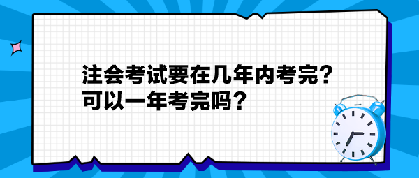 注會考試要在幾年內(nèi)考完？可以一年考完嗎？