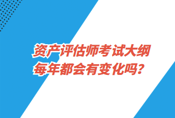 資產(chǎn)評(píng)估師考試大綱每年都會(huì)有變化嗎？