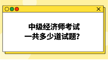 中級(jí)經(jīng)濟(jì)師考試一共多少道試題？