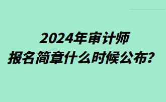 2024年審計師報名簡章什么時候公布？