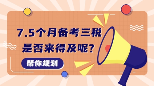 7個半月備考稅務(wù)師稅一、稅二、實(shí)務(wù)三科來得及嗎？