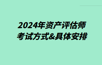 2024年資產(chǎn)評估師考試方式&具體安排