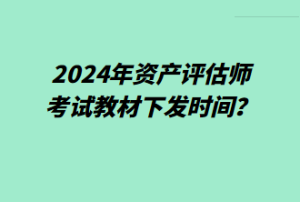 2024年資產(chǎn)評(píng)估師考試教材下發(fā)時(shí)間？