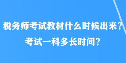 稅務(wù)師考試教材什么時(shí)候出來(lái)？考試一科多長(zhǎng)時(shí)間？