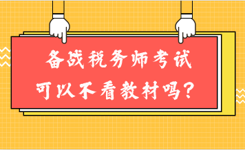 備戰(zhàn)稅務(wù)師考試可以不看教材嗎？