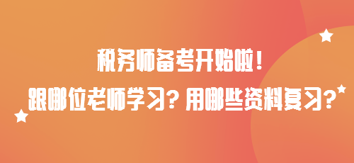 稅務(wù)師備考開始啦！跟哪位老師學(xué)習(xí)？用哪些資料復(fù)習(xí)？