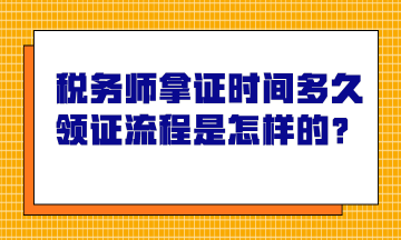 稅務(wù)師拿證時間多久？領(lǐng)證流程是怎樣的？