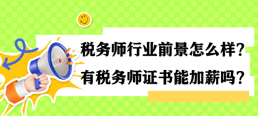 稅務(wù)師行業(yè)前景怎么樣？有稅務(wù)師證書能加薪嗎？