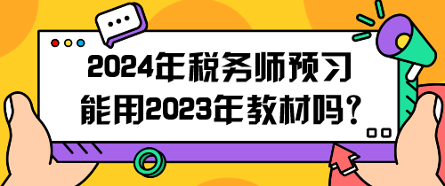 2024年稅務(wù)師預(yù)習(xí)能用2023年教材嗎？怎么用呢？