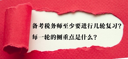 備考稅務(wù)師至少要進(jìn)行幾輪復(fù)習(xí)？每一輪的側(cè)重點(diǎn)是什么？