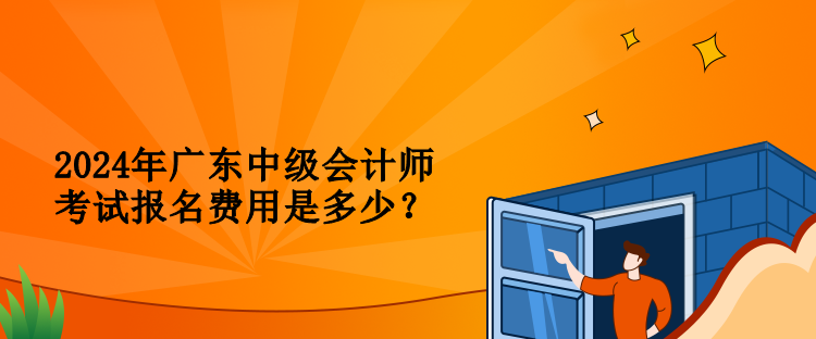 2024年廣東中級會計師考試報名費(fèi)用是多少？