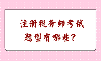 注冊稅務(wù)師考試題型有哪些？