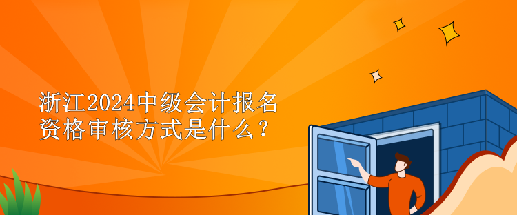 浙江2024中級會計報名資格審核方式是什么？